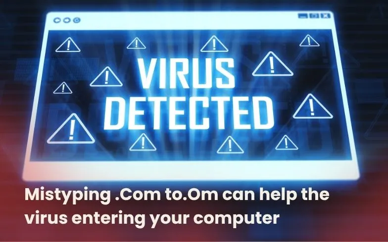 Insight New Detail: Mistyping .Com to.Om can help the virus entering your computer 0