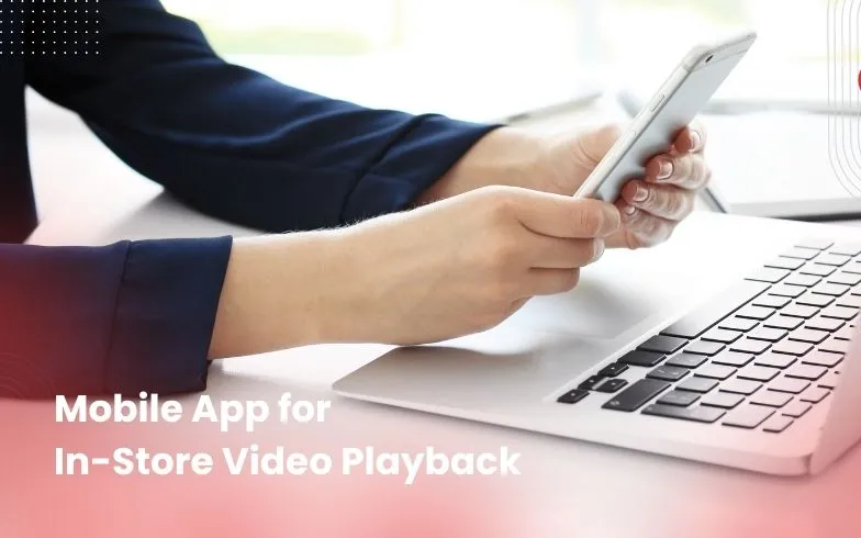 Mobile App for In-Store Video Playback